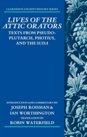 Lives of the Attic Orators: Texts from Pseudo-Plutarch, Photius and the Suda 0199687676 Book Cover