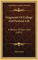 Fragments Of College And Pastoral Life: A Memoir Of John Clark 1104750678 Book Cover