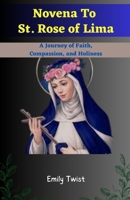 Novena To St. Rose Of Lima: A Journey of Faith, Compassion, and Holiness B0CFCYXNC3 Book Cover