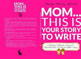 Mom This is Your Story to Write: A Guided Keepsake Journal & Heartfelt Gift to Celebrate Mom's Story B0GF7Q3JWJ Book Cover