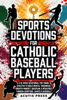 Sports Devotions for Catholic Baseball Players: A 12-Week Devotional for Young Athletes to Build Mental Toughness, Growth Mindset, Discipline & Resilience Through Scripture, Saints & Baseball B0HGP9X3CV Book Cover