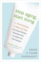 Stop Aging, Start Living: The Revolutionary 2-Week pH Diet that Erases Wrinkles, Beautifies Skin, and Makes You Feel Fantastic 0307382370 Book Cover