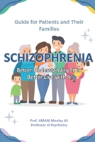 Schizophrenia - Better Understanding It to Better Live with It: Guide for Patients and Their Families B0FMK6LT8X Book Cover