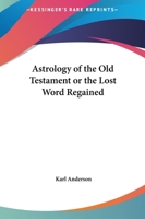 Astrology of the Old Testament or the Lost Word Regained 1162567171 Book Cover
