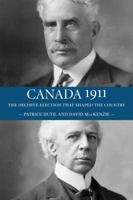 Canada 1911: The Decisive Election that Shaped the Country 1554889472 Book Cover
