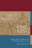 Three Peoples, One King: Loyalists, Indians, and Slaves in the Revolutionary South, 1775-1782 161117192X Book Cover