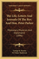 The Life, Letters, and Journals of the Rev. and Hon. Peter Parker, M.D.: Missionary, Physician, and Diplomatist, the Father of Medical Missions and Founder of the Ophthalmic Hospital in Canton 1014180198 Book Cover