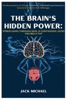 The Brain's Hidden Power: Stress Leaks through Skin, Is Contagious, Gives You Belly Fat: The Neuroscience of Change, Resilience, and Redefining ... Challenges (Living the Good life you deserve) B0DSSPMS2B Book Cover