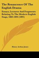 The Renascence Of The English Drama: Essays, Lectures, And Fragments Relating To The Modern English Stage, Written And Delivered In The Years 1883-94 0548600422 Book Cover