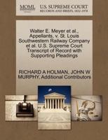 Walter E. Meyer et al., Appellants, v. St. Louis Southwestern Railway Company et al. U.S. Supreme Court Transcript of Record with Supporting Pleadings 1270410490 Book Cover