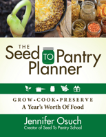 The SEED to PANTRY Planner : GROW, COOK and PERSERVE a Year's Worth of Food 1631951319 Book Cover