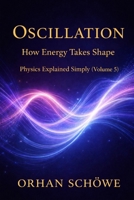 Oscillation – How Energy Takes Shape: Physics Explained Simply Vol 5 B0GXK22GDV Book Cover