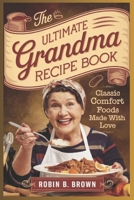 THE ULTIMATE GRANDMA RECIPE BOOK: Classic Comfort Foods Made with Love B0DSTQD59S Book Cover