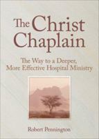 The Christ Chaplain: The Way to a Deeper, More Effective Hospital Ministry 0789009013 Book Cover