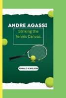 ANDRE AGASSI: Striking the Tennis Canvas. B0CQVP3SHH Book Cover