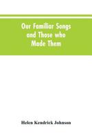 Our Familiar Songs And Those Who Made Them: Three Hundred Standard Songs Of The English-speaking Race... 9353604850 Book Cover