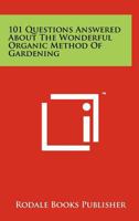 101 Questions Answered about the Wonderful Organic Method of Gardening 1258160153 Book Cover