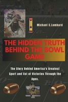 The hidden truth behind the Bowl game: The Story Behind America's Greatest Sport and list of victories through the ages. B0CVL4LYM5 Book Cover