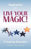 Inspiration to Live Your Magic!: 75 Inspiring Biographies 0986941700 Book Cover