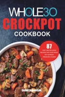 The Whole30 Crockpot Cookbook: 87 Easy and Delicious Recipes for Your Crock Pot Express Pressure Cooker 1953732348 Book Cover