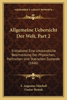 Allgemeine Uebersicht Der Welt, Part 2: Enthaltend Eine Umstandliche Beschreibung Der Physischen, Politischen Und Statischen Zustande (1846) 1168070163 Book Cover