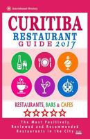 Curitiba Restaurant Guide 2017: Best Rated Restaurants in Curitiba, Brazil - 500 Restaurants, Bars and Cafés recommended for Visitors, 2017 1539989666 Book Cover