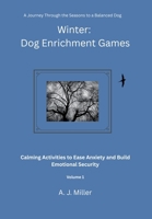 Winter Dog Enrichment Games Volume 1: Calming Activities to Ease Anxiety and Build Emotional Security (Seasonal Dog Enrichment Games) B0GX2VGXMD Book Cover
