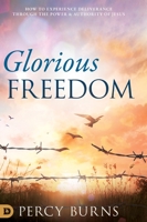 Glorious Freedom: How to Experience Deliverance through the Power and Authority of Jesus 0768452414 Book Cover