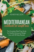 Mediterranean Cookbook for Weight Loss: The Complete Meal Prep Guide for Healthy Eating and Weight Loss with 50 Easy Recipes 1801740860 Book Cover