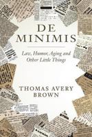 De Minimis: Law, Humor, Aging and Other Little Things 0692724095 Book Cover