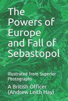 The Powers of Europe and Fall of Sebastopol: Illustrated from Superior Photographs 1094672408 Book Cover