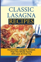 Classic Lasagna Recipes: Homemade Lasagna Recipes That The Whole Family Will Love At First Try: Delectable Lasagna Recipes B098GMDC3H Book Cover