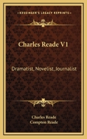 Charles Reade V1: Dramatist, Novelist, Journalist: A Memoir Compiled Chiefly From His Literary Remains 1014504597 Book Cover
