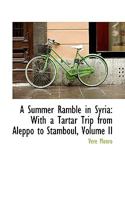 A summer ramble in Syria, with a Tartar trip from Aleppo to Stamboul Volume 2 1179208773 Book Cover