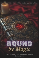 Bound by Magic: A Dark Fantasy Reverse Harem Romance (Claimed by the Supernaturals) B0GF6B6FJG Book Cover