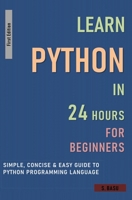 Learn Python In 24 hours For Beginners - Simple, Concise & Easy Guide To Python Programming Language B08R8RSFHK Book Cover