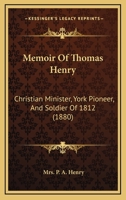 Memoir Of Thomas Henry: Christian Minister, York Pioneer, And Soldier Of 1812 1165478617 Book Cover