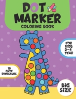 Dot Marker Coloring Book for Kids 2-4 Year: Cute Dinosaurs/Easy Guided Big Dots/Coloring Book For Toddlers&Preschooler/Big Size/Gift for Boys and Girls B092GY5YW6 Book Cover