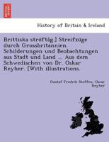 Brittiska ströftåg.] Streifzüge durch Grossbritannien. Schilderungen und Beobachtungen aus Stadt und Land ... Aus dem Schwedischen von Dr. Oskar Reyher. [With illustrations. 1241757127 Book Cover