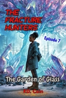 THE FRACTURE HUNTERS: Episode 7: The Garden of Glass B0GJNX8PBR Book Cover