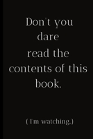 Don't you dare read the contents of this book (I'm watching..): For the Annoying People in your life. Keep a record of all the dumb ass things they ... gift.Size 6" x 9" .120 Lined Pages 1698807864 Book Cover