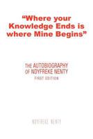 "Where Your Knowledge Ends is Where Mine Begins": The Autobiography of Ndyfreke Nenty 146853310X Book Cover