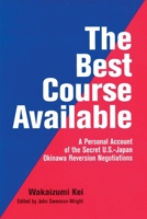 The Best Course Available: A Personal Account of the Secret U.S.-Japan Okinawa Reversion Negotiations 0824821467 Book Cover