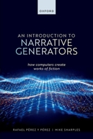 An Introduction to Narrative Generators: How Computers Create Works of Fiction 0198876602 Book Cover