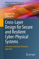 Cross-Layer Design for Secure and Resilient Cyber-Physical Systems: A Decision and Game Theoretic Approach 3030602508 Book Cover