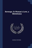 Revenge, or Woman's Love, a Melodrama 1241172714 Book Cover