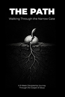 The Path: Walking Through the Narrow Gate (The Discipleship Journey) B0H11SP8LS Book Cover