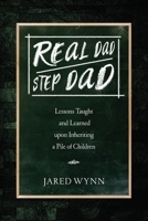 Real Dad/Step Dad: Lessons Taught and Learned upon Inheriting a Pile of Children 173708712X Book Cover