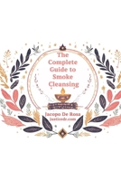 The Complete Guide To Smoke Cleansing: Purifying Your Sacred Space (The Power of Positivity) B0DY859Z78 Book Cover