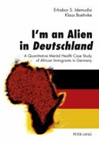 I'm an Alien in Deutschland: A Quantitative Mental Health Case Study of African Immigrants in Germany- With an Epilogue by John W. Berry 3631599757 Book Cover